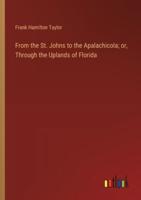 From the St. Johns to the Apalachicola; or, Through the Uplands of Florida