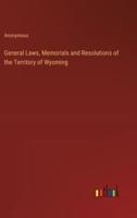 General Laws, Memorials and Resolutions of the Territory of Wyoming