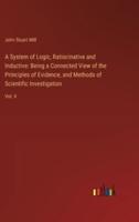 A System of Logic, Ratiocinative and Inductive: Being a Connected View of the Principles of Evidence, and Methods of Scientific Investigation