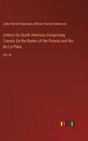 Letters On South America; Comprising Travels On the Banks of the Paraná and Rio De La Plata