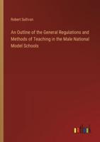 An Outline of the General Regulations and Methods of Teaching in the Male National Model Schools