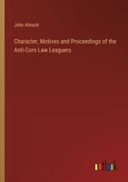 Character, Motives and Proceedings of the Anti-Corn Law Leaguers