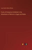 Fruits of Enterprize Exhibited in the Adventures of Belzoni in Egypt and Nubia