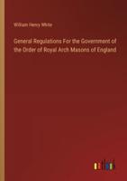 General Regulations For the Government of the Order of Royal Arch Masons of England