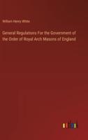 General Regulations For the Government of the Order of Royal Arch Masons of England