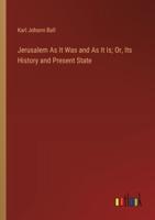 Jerusalem As It Was and As It Is; Or, Its History and Present State