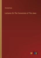 Lectures On The Conversion of The Jews