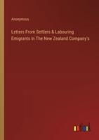 Letters From Settlers & Labouring Emigrants In The New Zealand Company's