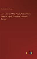 Love Letters of Mrs. Piozzi, Written When She Was Eighty, To William Augustus Conway