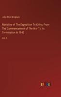 Narrative of The Expedition To China, From The Commencement of The War To Its Termination In 1842