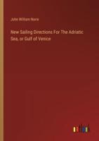 New Sailing Directions For The Adriatic Sea, or Gulf of Venice