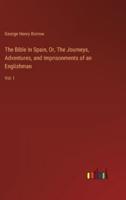 The Bible In Spain, Or, The Journeys, Adventures, and Imprisonments of an Englishman