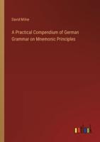 A Practical Compendium of German Grammar on Mnemonic Principles
