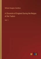 A Chronicle of England During the Reigns of the Tudors
