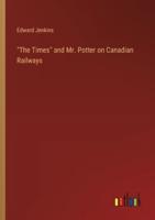 "The Times" and Mr. Potter on Canadian Railways