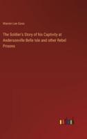 The Soldier's Story of His Captivity at Andersonville Belle Isle and Other Rebel Prisons