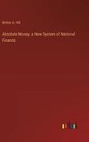 Absolute Money, a New System of National Finance