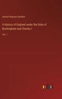 A History of England Under the Duke of Buckingham and Charles I