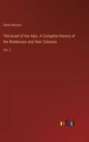 The Israel of the Alps. A Complete History of the Waldenses and Their Colonies