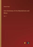 Ure's Dictionary of Arts Manufactures and Mines