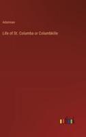 Life of St. Columba or Columbkille