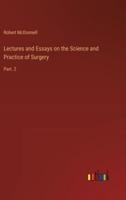 Lectures and Essays on the Science and Practice of Surgery