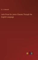 Latin Prose for Junior Classes Through the English Language