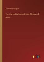 The Life and Labours of Saint Thomas of Aquin