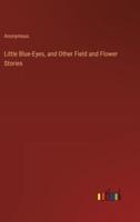 Little Blue-Eyes, and Other Field and Flower Stories