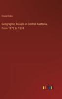 Geographic Travels in Central Australia. From 1872 to 1874