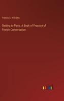 Getting to Paris. A Book of Practice of French Conversation