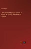 The Progressive Higher Arithmetic, for Schools, Academies, and Mercantile Colleges