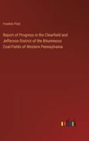 Report of Progress in the Clearfield and Jefferson District of the Bituminous Coal-Fields of Western Pennsylvania