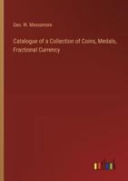 Catalogue of a Collection of Coins, Medals, Fractional Currency