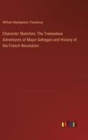 Character Sketches; The Tremedeus Adventures of Major Gehagan and History of the French Revolution