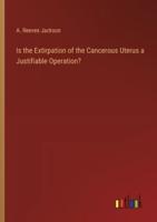 Is the Extirpation of the Cancerous Uterus a Justifiable Operation?
