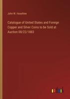 Catalogue of United States and Foreign Copper and Silver Coins to Be Sold at Auction 08/22/1883
