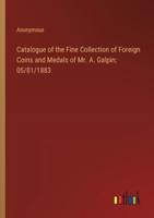 Catalogue of the Fine Collection of Foreign Coins and Medals of Mr. A. Galpin; 05/01/1883