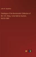 Catalogue of the Numismatic Collection of Mr. O.H. Berg; to Be Sold at Auction, 05/23/1883