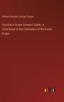 Chorlton's Grape Growers' Guide. A Hand-Book of the Cultivation of the Exotic Grape