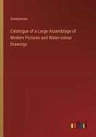 Catalogue of a Large Assemblage of Modern Pictures and Water-Colour Drawings