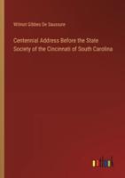 Centennial Address Before the State Society of the Cincinnati of South Carolina