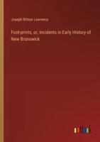 Foot-Prints, or, Incidents in Early History of New Brunswick