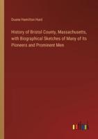 History of Bristol County, Massachusetts, With Biographical Sketches of Many of Its Pioneers and Prominent Men