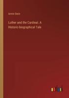 Luther and the Cardinal. A Historic-Biographical Tale