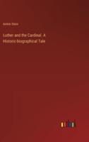 Luther and the Cardinal. A Historic-Biographical Tale