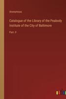 Catalogue of the Library of the Peabody Institute of the City of Baltimore