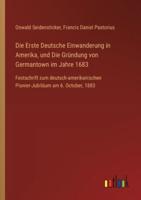 Die Erste Deutsche Einwanderung in Amerika, Und Die Gründung Von Germantown Im Jahre 1683