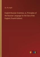 English-Russian Grammar, or, Principles of the Russian Language for the Use of the English (Fourth Edition)