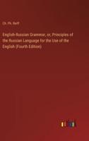 English-Russian Grammar, or, Principles of the Russian Language for the Use of the English (Fourth Edition)